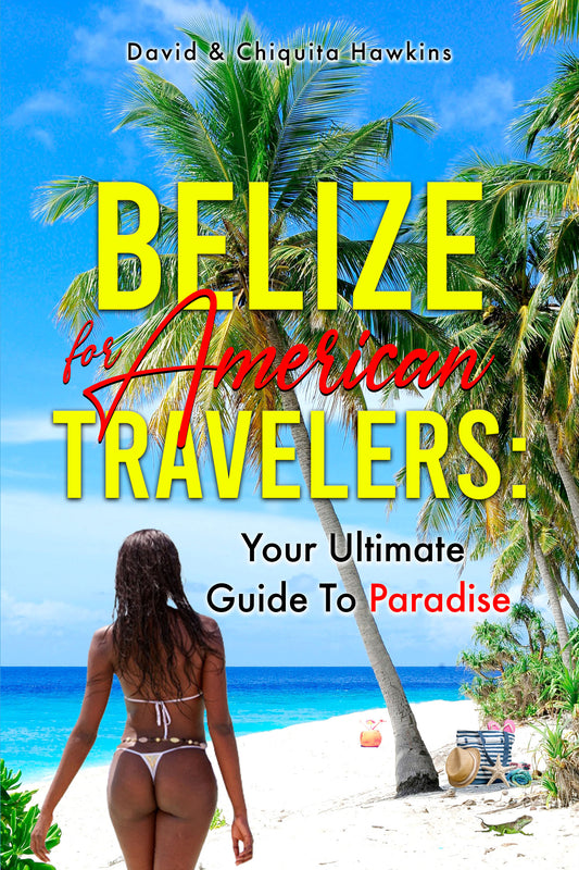 Belize for American Travelers: Your Ultimate Guide to Paradise